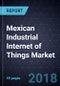 Mexican Industrial Internet of Things Market, Forecast to 2022 - Product Thumbnail Image