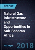 Natural Gas Infrastructure and Opportunities in Sub-Saharan Africa, 2018- Product Image
