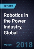 Robotics in the Power Industry, Global, 2018- Product Image