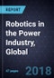 Robotics in the Power Industry, Global, 2018 - Product Thumbnail Image
