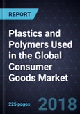 Analysis of Plastics and Polymers Used in the Global Consumer Goods Market, Forecast to 2024- Product Image