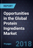 Agriculture and Nutrition Opportunity Engine Series - Opportunities in the Global Protein Ingredients Market, Forecast to 2022- Product Image