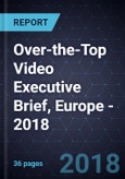 Over-the-Top (OTT) Video Executive Brief, Europe - 2018- Product Image