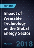 Impact of Wearable Technology on the Global Energy Sector, 2017- Product Image
