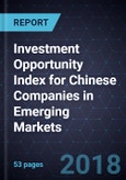Investment Opportunity Index for Chinese Companies in Emerging Markets, 2018- Product Image