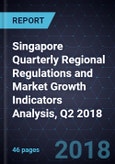 Singapore Quarterly Regional Regulations and Market Growth Indicators Analysis, Q2 2018- Product Image
