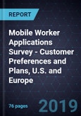 Mobile Worker Applications Survey - Customer Preferences and Plans, U.S. and Europe, 2019- Product Image