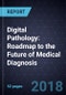 Digital Pathology: Roadmap to the Future of Medical Diagnosis - Product Thumbnail Image