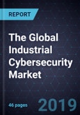 The Global Industrial Cybersecurity Market- Product Image