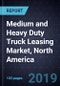 Analysis of the Medium and Heavy Duty Truck Leasing Market, North America, 2019-2025 - Product Thumbnail Image
