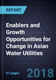 Enablers and Growth Opportunities for Change in Asian Water Utilities, 2018- Product Image