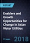 Enablers and Growth Opportunities for Change in Asian Water Utilities, 2018 - Product Thumbnail Image