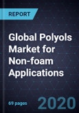 Global Polyols Market for Non-foam Applications, Forecast to 2023- Product Image