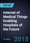 Internet of Medical Things Enabling Hospitals of the Future - Product Thumbnail Image