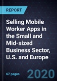 Selling Mobile Worker Apps in the Small and Mid-sized Business (SMB) Sector, U.S. and Europe, 2020- Product Image