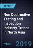Non Destructive Testing and Inspection Industry Trends in North Asia, 2019- Product Image