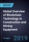 Global Overview of Blockchain Technology in Construction and Mining Equipment, Forecast to 2023 - Product Thumbnail Image