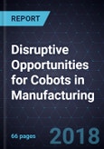Disruptive Opportunities for Cobots in Manufacturing- Product Image