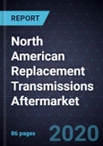 North American Replacement Transmissions Aftermarket, Forecast to 2026- Product Image