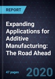 Expanding Applications for Additive Manufacturing: The Road Ahead- Product Image