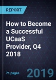 How to Become a Successful UCaaS Provider, Q4 2018- Product Image