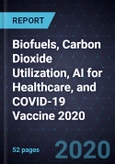 Growth Opportunities in Biofuels, Carbon Dioxide Utilization, AI for Healthcare, and COVID-19 Vaccine 2020- Product Image