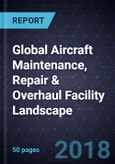 Global Aircraft Maintenance, Repair & Overhaul (MRO) Facility Landscape, 2018- Product Image
