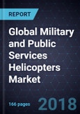 Global Military and Public Services Helicopters Market, Forecast to 2026- Product Image