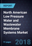 North American Low Pressure Water and Wastewater Membrane Systems Market, Forecast to 2022- Product Image