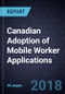 Canadian Adoption of Mobile Worker Applications, 2018 - Product Thumbnail Image
