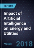 Impact of Artificial Intelligence (AI) on Energy and Utilities, 2018- Product Image