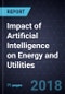 Impact of Artificial Intelligence (AI) on Energy and Utilities, 2018 - Product Thumbnail Image