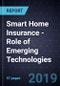 Smart Home Insurance - Role of Emerging Technologies, 2019 - Product Thumbnail Image