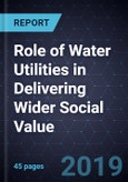 Role of Water Utilities in Delivering Wider Social Value, 2019- Product Image
