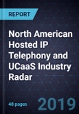 North American Hosted IP Telephony and UCaaS Industry Radar, 2019- Product Image