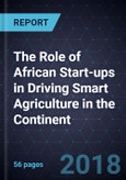 The Role of African Start-ups in Driving Smart Agriculture in the Continent, 2018- Product Image
