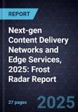 Next-gen Content Delivery Networks and Edge Services, 2025: Frost Radar Report- Product Image