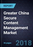 Greater China Secure Content Management Market, Forecast to 2022- Product Image