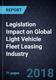 Legislation Impact on Global Light Vehicle Fleet Leasing Industry, 2018- Product Image