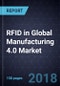 RFID in Global Manufacturing 4.0 Market, Forecast to 2025 - Product Thumbnail Image