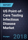 US Point-of-Care Testing Infectious Disease Market, Forecast to 2022- Product Image