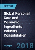 Global Personal Care and Cosmetic Ingredients Industry Consolidation, 2018- Product Image