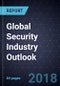 Global Security Industry Outlook, 2018 - 2019 - Product Thumbnail Image