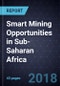 Smart Mining Opportunities in Sub-Saharan Africa, 2018 - Product Thumbnail Image