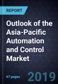 Outlook of the Asia-Pacific Automation and Control Market, 2019- Product Image