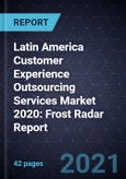 Latin America Customer Experience (CX) Outsourcing Services Market 2020: Frost Radar Report- Product Image