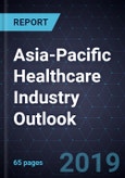 Asia-Pacific Healthcare Industry Outlook, 2019- Product Image
