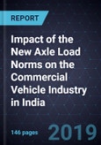 Impact of the New Axle Load Norms on the Commercial Vehicle Industry in India, 2019- Product Image