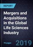 Mergers and Acquisitions in the Global Life Sciences Industry, 2018- Product Image