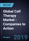 Global Cell Therapy Market - Companies to Action, 2018 - Product Thumbnail Image
